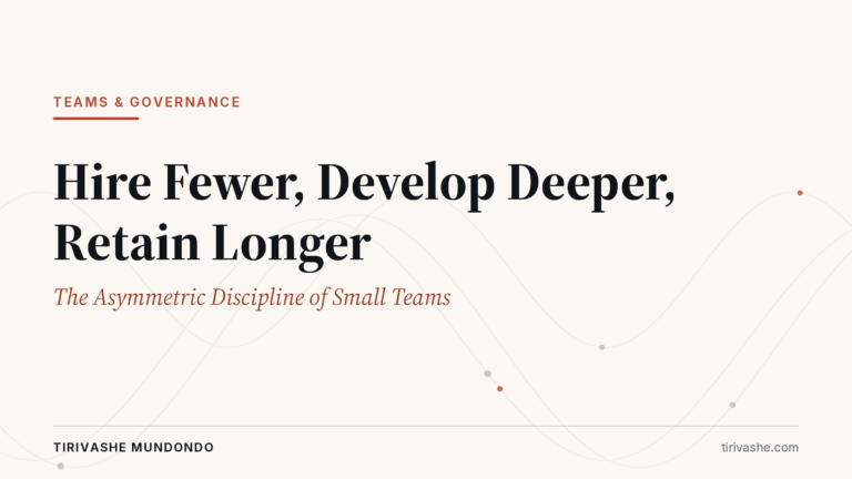 Hire Fewer, Develop Deeper, Retain Longer: The Asymmetric Discipline of Small Teams
